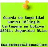 Guarda de Seguridad &8211; Bilingüe Cartagena en Bolívar &8211; Seguridad Atlas