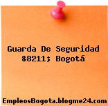 Guarda De Seguridad &8211; Bogotá