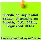 Guarda de seguridad &8211; chapinero en Bogotá, D.C. &8211; Seguridad Atlas