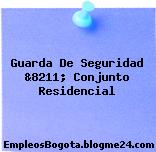 Guarda De Seguridad &8211; Conjunto Residencial