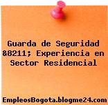 Guarda de Seguridad &8211; Experiencia en Sector Residencial