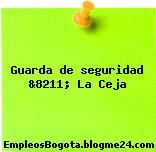 Guarda de seguridad &8211; La Ceja