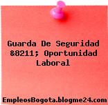 Guarda De Seguridad &8211; Oportunidad Laboral