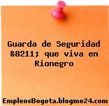 Guarda de Seguridad &8211; que viva en Rionegro