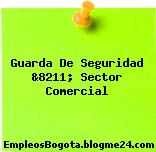 Guarda De Seguridad &8211; Sector Comercial