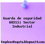 Guarda de seguridad &8211; Sector Industrial