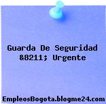 Guarda De Seguridad &8211; Urgente