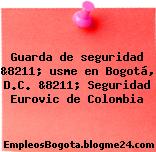 Guarda de seguridad &8211; usme en Bogotá, D.C. &8211; Seguridad Eurovic de Colombia