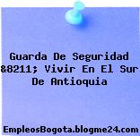 Guarda De Seguridad &8211; Vivir En El Sur De Antioquia