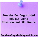 Guarda De Seguridad &8211; Zona Residencial Al Norte
