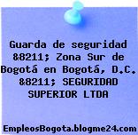 Guarda de seguridad &8211; Zona Sur de Bogotá en Bogotá, D.C. &8211; SEGURIDAD SUPERIOR LTDA
