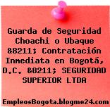 Guarda de Seguridad Choachi o Ubaque &8211; Contratación Inmediata en Bogotá, D.C. &8211; SEGURIDAD SUPERIOR LTDA