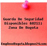 Guarda De Seguridad Disponibles &8211; Zona De Bogota