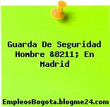 Guarda De Seguridad Hombre &8211; En Madrid