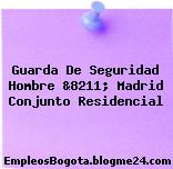 Guarda De Seguridad Hombre &8211; Madrid Conjunto Residencial