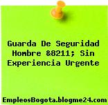 Guarda De Seguridad Hombre &8211; Sin Experiencia Urgente