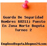 Guarda De Seguridad Hombres &8211; Puesto En Zona Norte Bogota Turnos 2