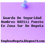 Guarda De Seguridad Hombres &8211; Puesto En Zona Sur De Bogota
