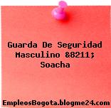 Guarda De Seguridad Masculino &8211; Soacha