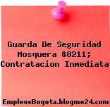 Guarda De Seguridad Mosquera &8211; Contratacion Inmediata