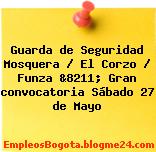 Guarda de Seguridad Mosquera / El Corzo / Funza &8211; Gran convocatoria Sábado 27 de Mayo