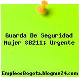 Guarda De Seguridad Mujer &8211; Urgente