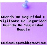Guarda De Seguridad O Vigilante De Seguridad Guarda De Seguridad Bogota