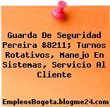 Guarda De Seguridad Pereira &8211; Turnos Rotativos, Manejo En Sistemas, Servicio Al Cliente