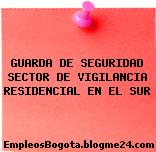GUARDA DE SEGURIDAD SECTOR DE VIGILANCIA RESIDENCIAL EN EL SUR