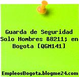 Guarda de Seguridad Solo Hombres &8211; en Bogota [QGM141]