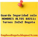 Guarda Seguridad solo HOMBRES ALTOS &8211; Turnos 2x2x2 Bogota