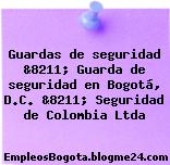 Guardas de seguridad &8211; Guarda de seguridad en Bogotá, D.C. &8211; Seguridad de Colombia Ltda