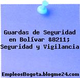 Guardas de Seguridad en Bolívar &8211; Seguridad y Vigilancia