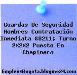 Guardas De Seguridad Hombres Contratación Inmediata &8211; Turno 2X2X2 Puesto En Chapinero