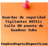 Guardas de seguridad Vigilantes &8211; Calle 80 puente de Guaduas Suba
