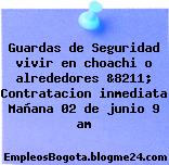 Guardas de Seguridad vivir en choachi o alrededores &8211; Contratacion inmediata Mañana 02 de junio 9 am