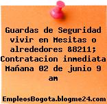 Guardas de Seguridad vivir en Mesitas o alrededores &8211; Contratacion inmediata Mañana 02 de junio 9 am