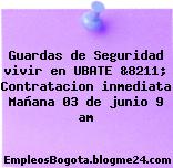 Guardas de Seguridad vivir en UBATE &8211; Contratacion inmediata Mañana 03 de junio 9 am