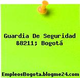 Guardia De Seguridad &8211; Bogotá
