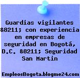 Guardias vigilantes &8211; con experiencia en empresas de seguridad en Bogotá, D.C. &8211; Seguridad San Martin