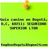 Guia canino en Bogotá, D.C. &8211; SEGURIDAD SUPERIOR LTDA