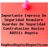 Importante Empresa De Seguridad Requiere Guardas De Seguridad Contratacion Masiva &8211; Bogota