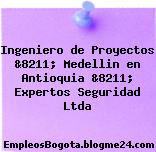 Ingeniero de Proyectos &8211; Medellin en Antioquia &8211; Expertos Seguridad Ltda