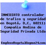 INMEDIATO controlador de trafico y seguridad en Bogotá, D.C. &8211; Compañia Andina de Seguridad Privada Ltda