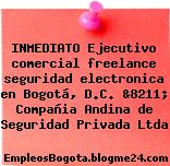 INMEDIATO Ejecutivo comercial freelance seguridad electronica en Bogotá, D.C. &8211; Compañia Andina de Seguridad Privada Ltda