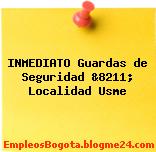 INMEDIATO Guardas de Seguridad &8211; Localidad Usme