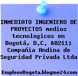 INMEDIATO INGENIERO DE PROYECTOS medios tecnologicos en Bogotá, D.C. &8211; Compañia Andina de Seguridad Privada Ltda