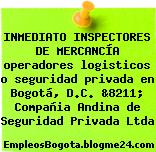 INMEDIATO INSPECTORES DE MERCANCÍA operadores logisticos o seguridad privada en Bogotá, D.C. &8211; Compañia Andina de Seguridad Privada Ltda