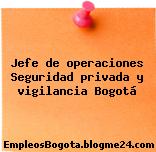 Jefe de operaciones Seguridad privada y vigilancia Bogotá