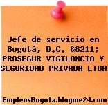 Jefe de servicio en Bogotá, D.C. &8211; PROSEGUR VIGILANCIA Y SEGURIDAD PRIVADA LTDA